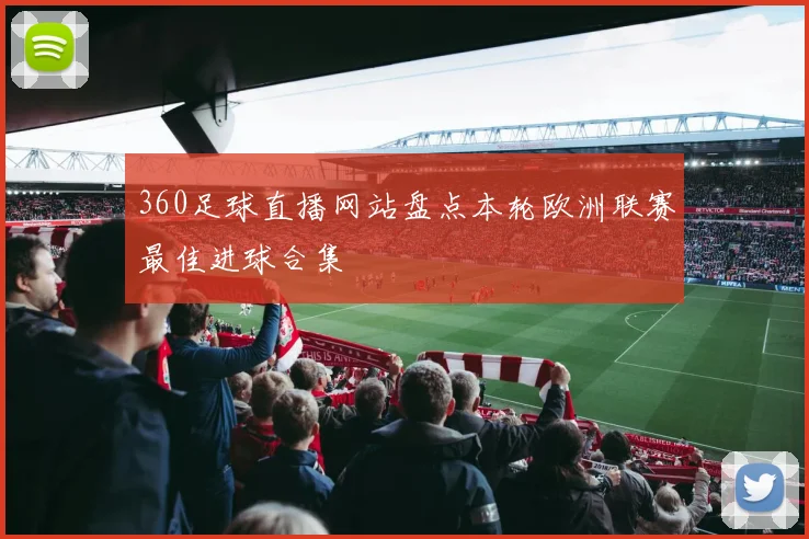 360足球直播网站盘点本轮欧洲联赛最佳进球合集