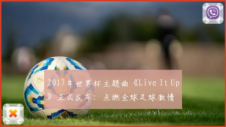 2017年世界杯主题曲《Live It Up》正式发布：点燃全球足球激情