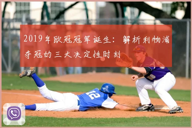 2019年欧冠冠军诞生：解析利物浦夺冠的三大决定性时刻